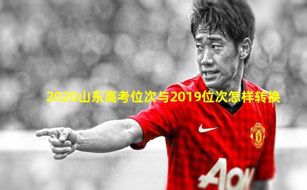 2020山东高考位次与2019位次怎样转换
