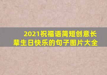 2021祝福语简短创意长辈生日快乐的句子图片大全