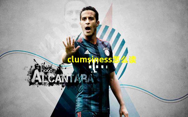 clumsiness怎么读