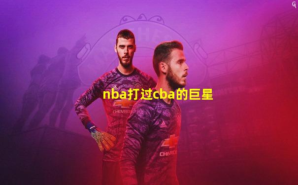 nba打过cba的巨星