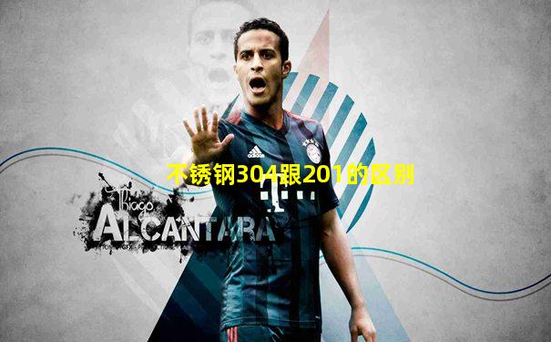 不锈钢304跟201的区别