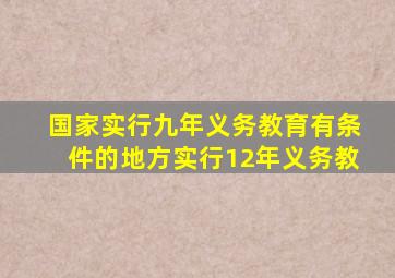国家实行九年义务教育有条件的地方实行12年义务教