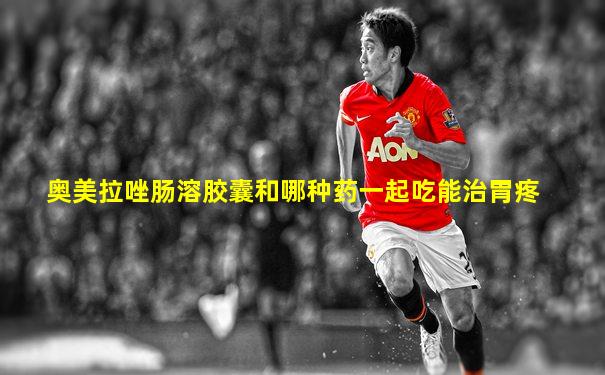 奥美拉唑肠溶胶囊和哪种药一起吃能治胃疼