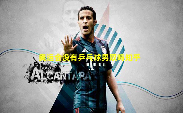 奥运会没有乒乓球男双吗知乎