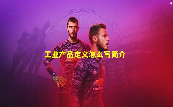 工业产品定义怎么写简介