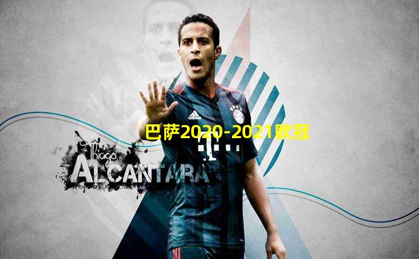 巴萨2020-2021欧冠