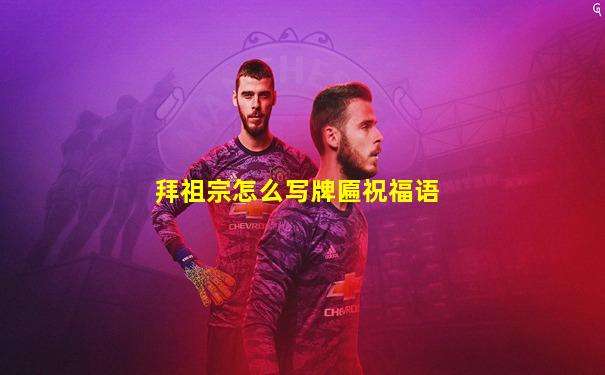 拜祖宗怎么写牌匾祝福语