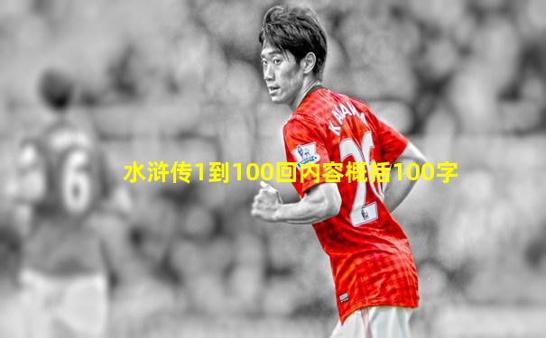 水浒传1到100回内容概括100字