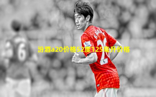 汾酒a20价格52度125毫升价格