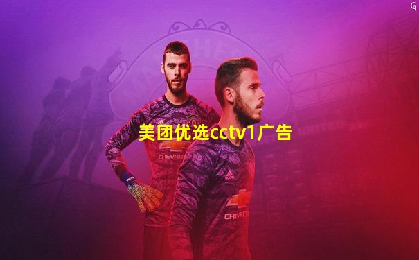 美团优选cctv1广告