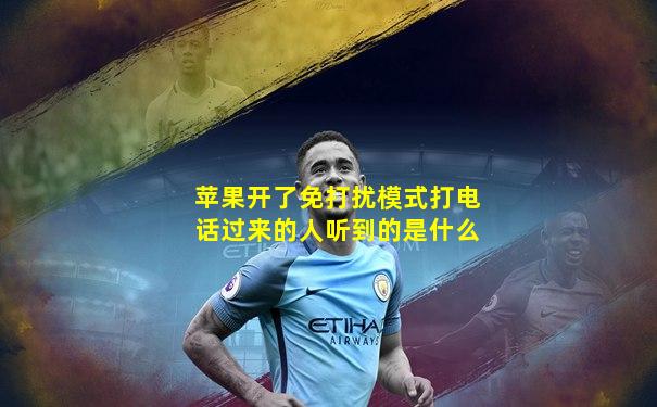 苹果开了免打扰模式打电话过来的人听到的是什么