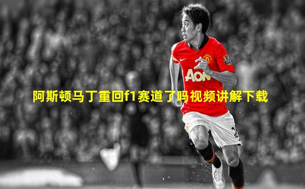 阿斯顿马丁重回f1赛道了吗视频讲解下载